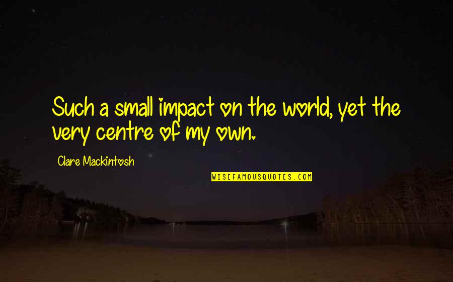 Karlien V Quotes By Clare Mackintosh: Such a small impact on the world, yet Karlien V Quotes By Clare Mackintosh: Such a small impact on the world, yet