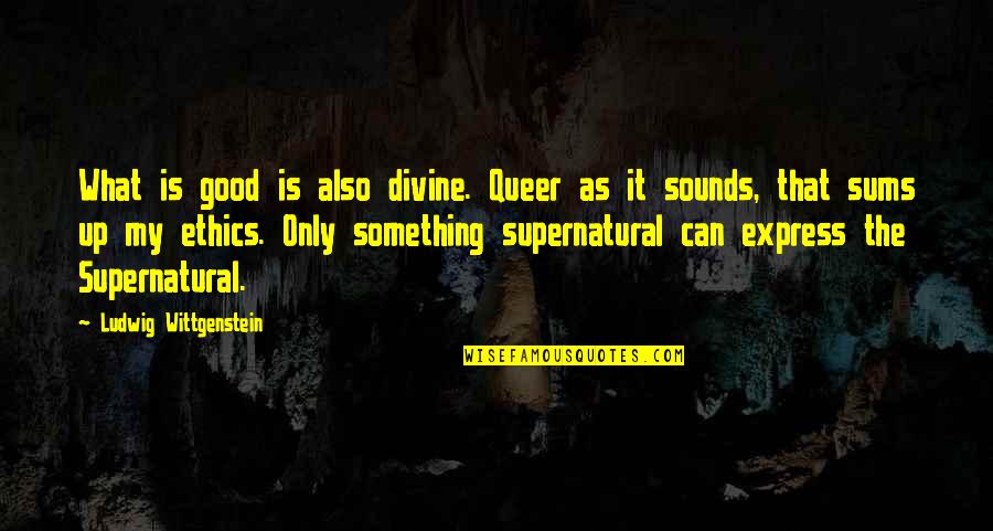Karlijn Visser Quotes By Ludwig Wittgenstein: What is good is also divine. Queer as