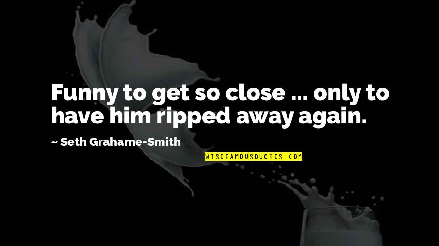 Karlina Riggs Quotes By Seth Grahame-Smith: Funny to get so close ... only to Karlina Riggs Quotes By Seth Grahame-Smith: Funny to get so close ... only to