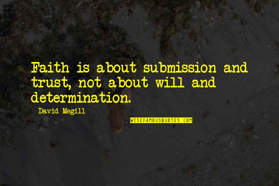 Karline Morgenthein Quotes By David Megill: Faith is about submission and trust, not about