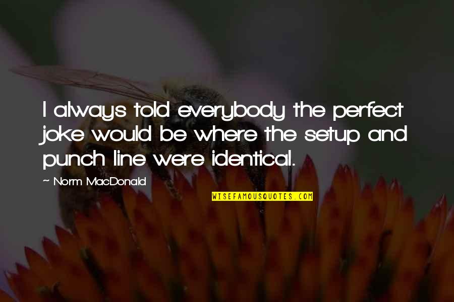 Karline Peal Quotes By Norm MacDonald: I always told everybody the perfect joke would
