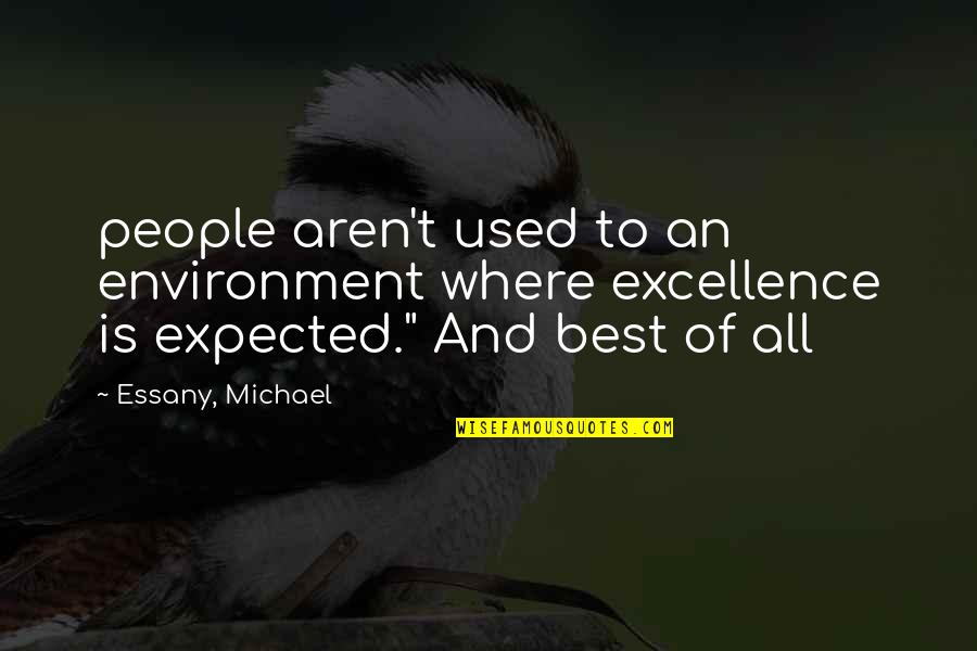 Karlis Kaufmanis Quotes By Essany, Michael: people aren't used to an environment where excellence Karlis Kaufmanis Quotes By Essany, Michael: people aren't used to an environment where excellence
