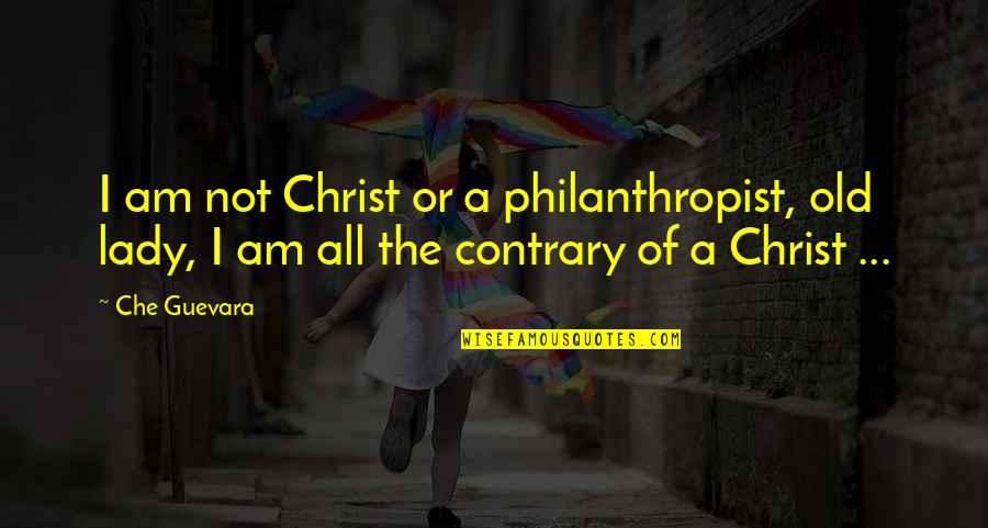 Karlis Romero Quotes By Che Guevara: I am not Christ or a philanthropist, old