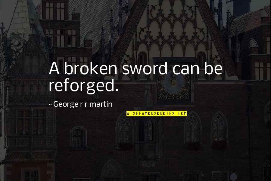 Karlisha Abduction Quotes By George R R Martin: A broken sword can be reforged. Karlisha Abduction Quotes By George R R Martin: A broken sword can be reforged.
