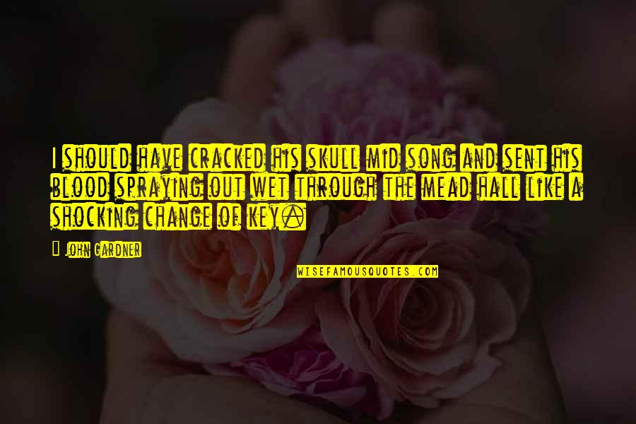 Karlisha Atkins Quotes By John Gardner: I should have cracked his skull mid song Karlisha Atkins Quotes By John Gardner: I should have cracked his skull mid song