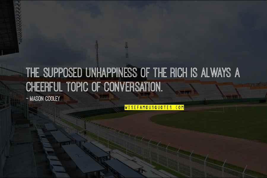 Karlisha Atkins Quotes By Mason Cooley: The supposed unhappiness of the rich is always