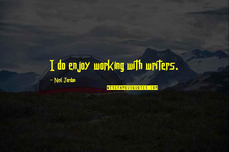 Karlisha Kitt Quotes By Neil Jordan: I do enjoy working with writers. Karlisha Kitt Quotes By Neil Jordan: I do enjoy working with writers.