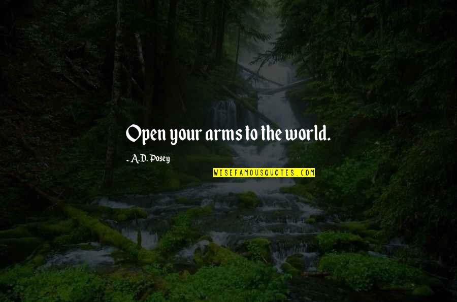 Karlita Hoty Quotes By A.D. Posey: Open your arms to the world. Karlita Hoty Quotes By A.D. Posey: Open your arms to the world.