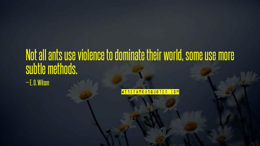 Karlita Hoty Quotes By E. O. Wilson: Not all ants use violence to dominate their