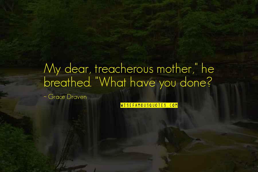 Karlita Hoty Quotes By Grace Draven: My dear, treacherous mother," he breathed. "What have