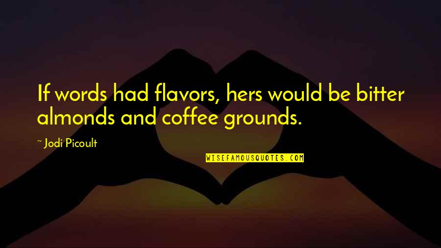 Karlita Hoty Quotes By Jodi Picoult: If words had flavors, hers would be bitter