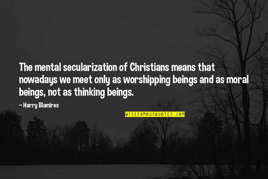 Karlkraft Quotes By Harry Blamires: The mental secularization of Christians means that nowadays Karlkraft Quotes By Harry Blamires: The mental secularization of Christians means that nowadays