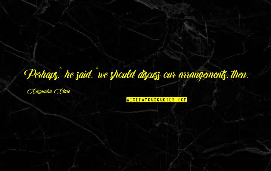 Karloffs Thriller Quotes By Cassandra Clare: Perhaps," he said, "we should discuss our arrangements, Karloffs Thriller Quotes By Cassandra Clare: Perhaps," he said, "we should discuss our arrangements,