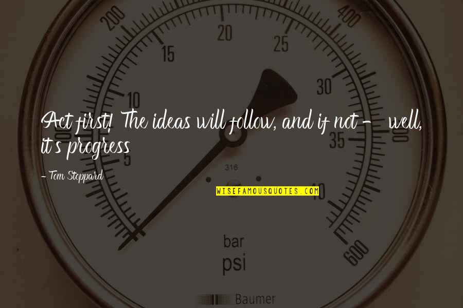Karloffs Thriller Quotes By Tom Stoppard: Act first! The ideas will follow, and if