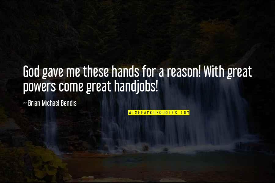 Karlos Kastaneda Quotes By Brian Michael Bendis: God gave me these hands for a reason! Karlos Kastaneda Quotes By Brian Michael Bendis: God gave me these hands for a reason!