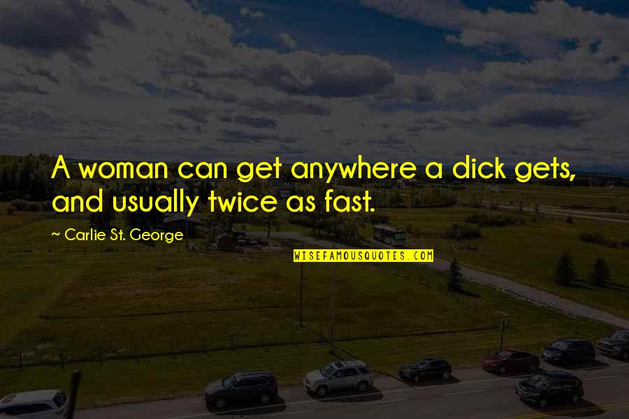 Karlos Ruis Safon Quotes By Carlie St. George: A woman can get anywhere a dick gets, Karlos Ruis Safon Quotes By Carlie St. George: A woman can get anywhere a dick gets,