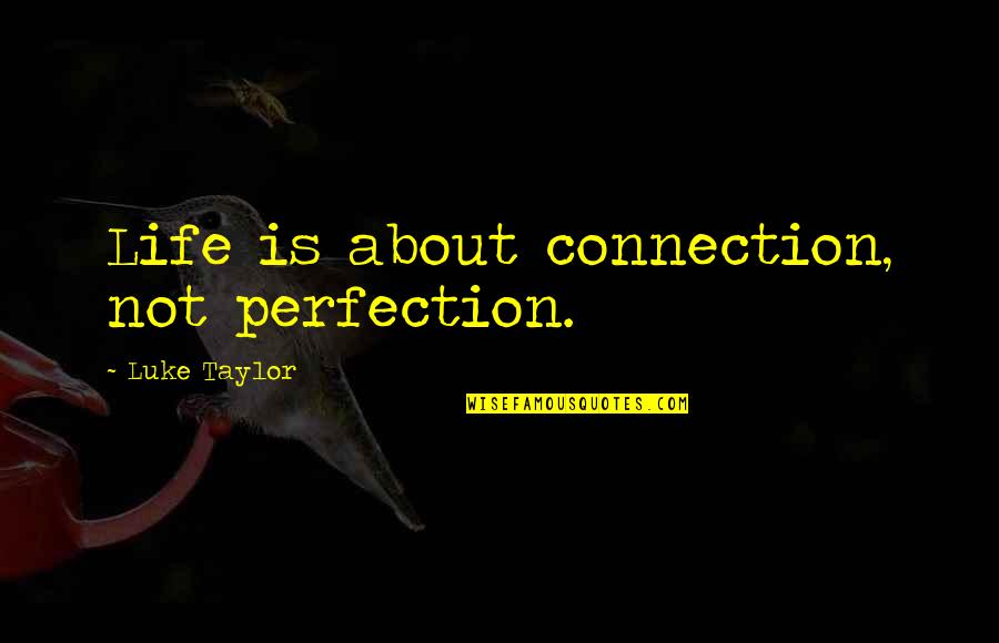 Karlos Ruis Safon Quotes By Luke Taylor: Life is about connection, not perfection. Karlos Ruis Safon Quotes By Luke Taylor: Life is about connection, not perfection.
