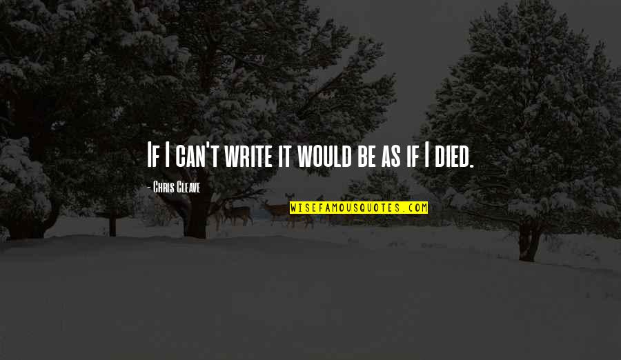 Karlos Ruiz Zafon Quotes By Chris Cleave: If I can't write it would be as Karlos Ruiz Zafon Quotes By Chris Cleave: If I can't write it would be as