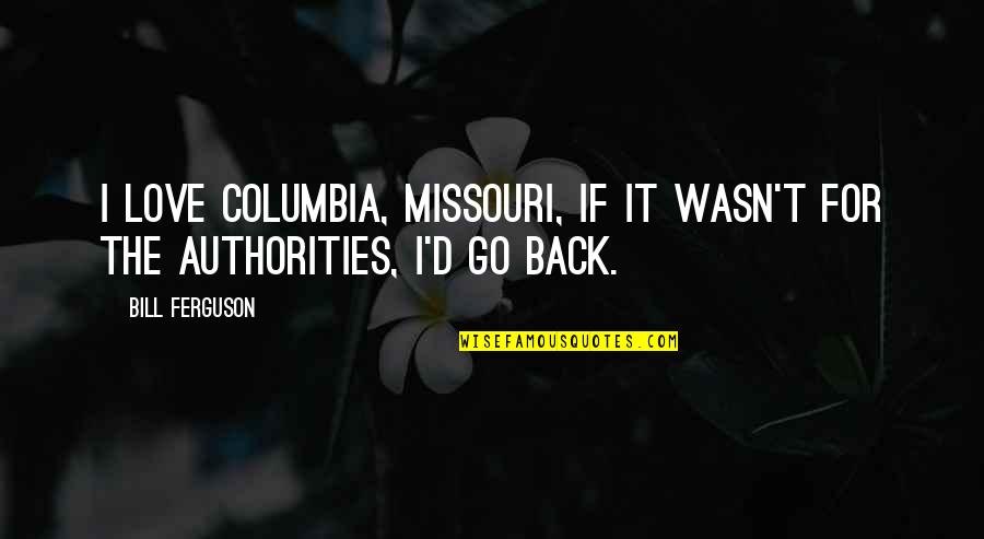 Karlos Torres Quotes By Bill Ferguson: I love Columbia, Missouri, if it wasn't for
