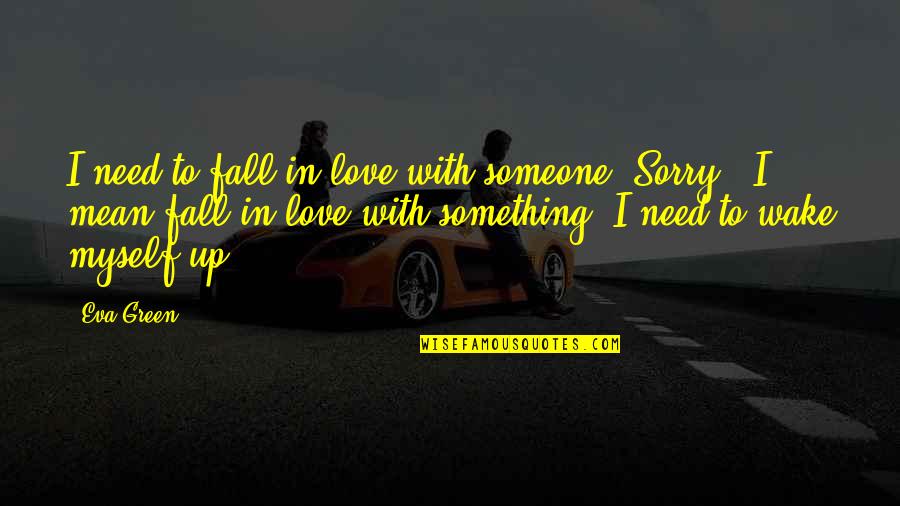 Karlos Torres Quotes By Eva Green: I need to fall in love with someone.