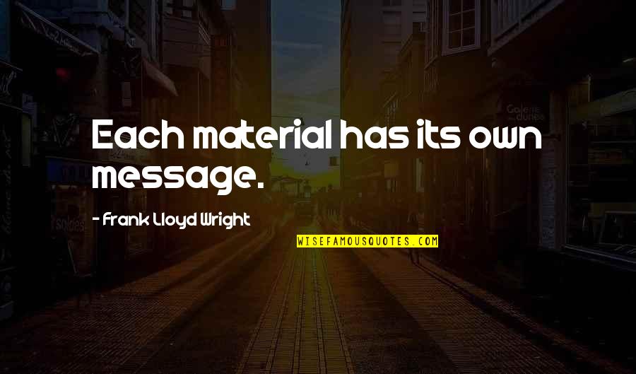 Karlotta Patterson Quotes By Frank Lloyd Wright: Each material has its own message.