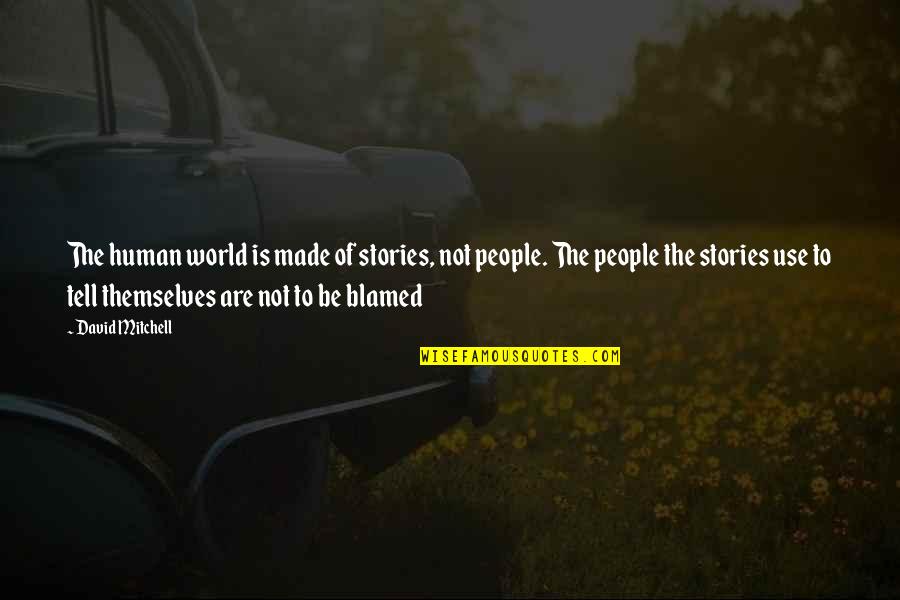 Karlrecords Quotes By David Mitchell: The human world is made of stories, not Karlrecords Quotes By David Mitchell: The human world is made of stories, not
