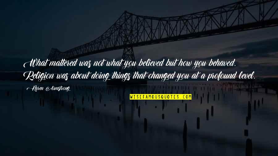 Karlrecords Quotes By Karen Armstrong: What mattered was not what you believed but Karlrecords Quotes By Karen Armstrong: What mattered was not what you believed but