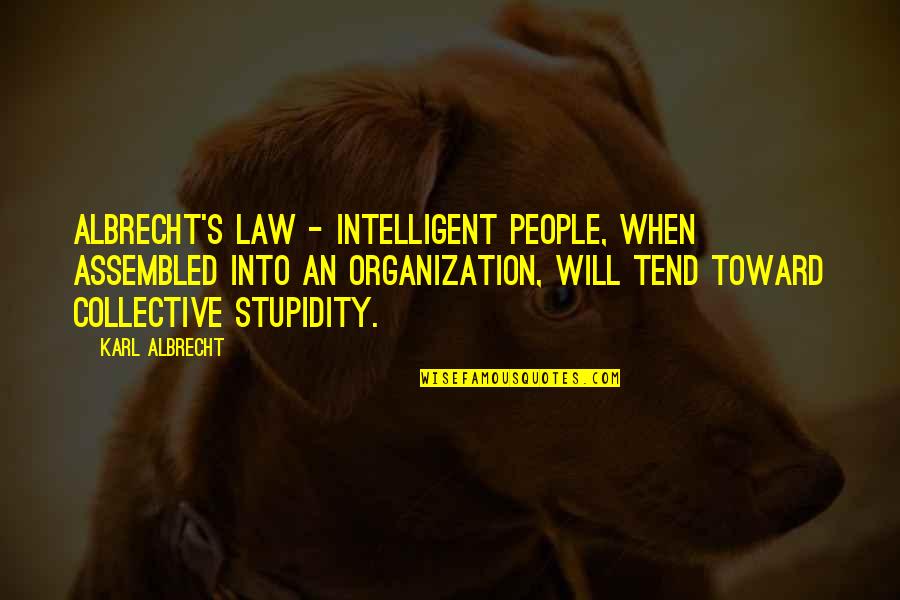 Karl's Quotes By Karl Albrecht: Albrecht's Law - Intelligent people, when assembled into