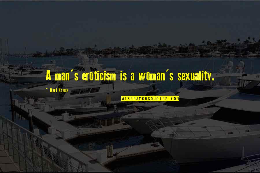 Karl's Quotes By Karl Kraus: A man's eroticism is a woman's sexuality.