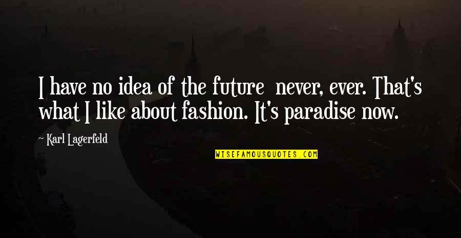 Karl's Quotes By Karl Lagerfeld: I have no idea of the future never,