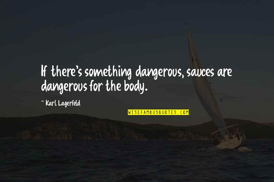 Karl's Quotes By Karl Lagerfeld: If there's something dangerous, sauces are dangerous for