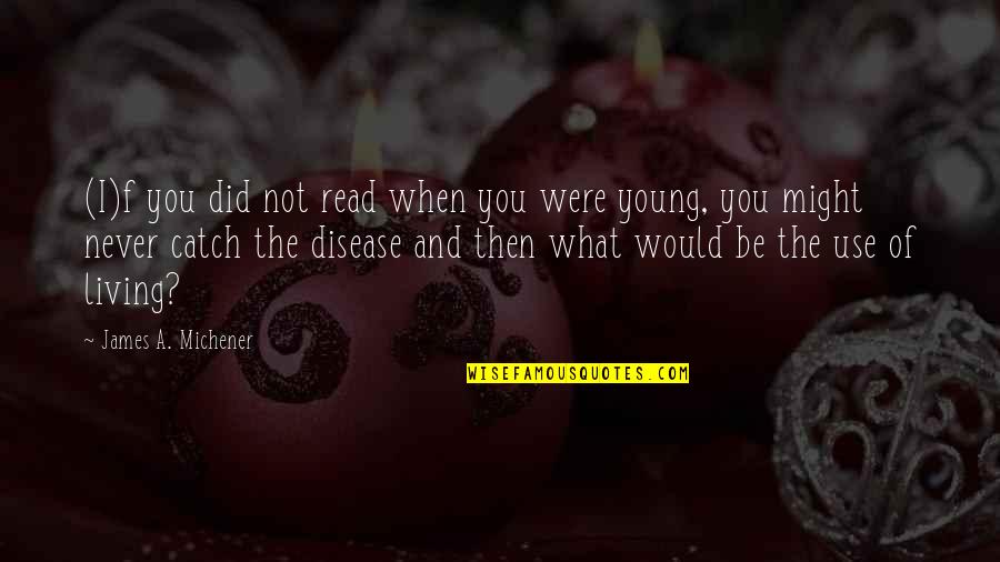 Karlsberg Urpils Quotes By James A. Michener: (I)f you did not read when you were Karlsberg Urpils Quotes By James A. Michener: (I)f you did not read when you were