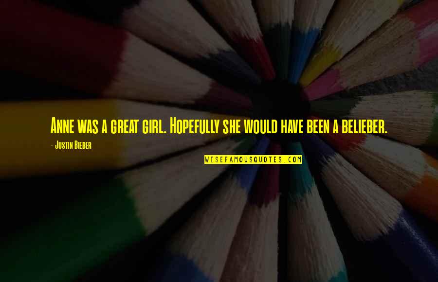 Karlsberg Urpils Quotes By Justin Bieber: Anne was a great girl. Hopefully she would Karlsberg Urpils Quotes By Justin Bieber: Anne was a great girl. Hopefully she would