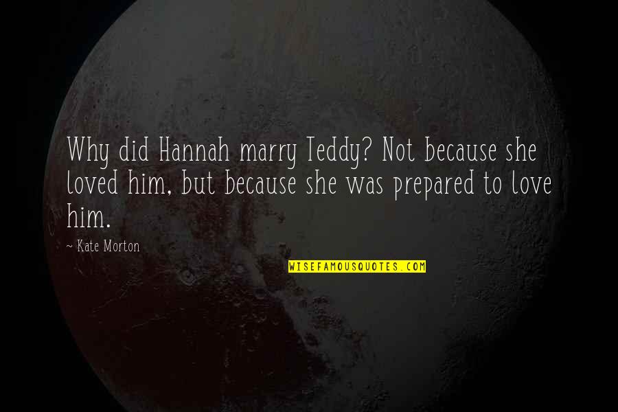 Karlsberg Urpils Quotes By Kate Morton: Why did Hannah marry Teddy? Not because she Karlsberg Urpils Quotes By Kate Morton: Why did Hannah marry Teddy? Not because she