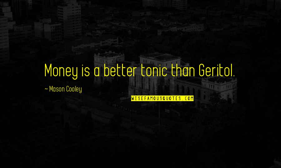 Karlsberg Urpils Quotes By Mason Cooley: Money is a better tonic than Geritol. Karlsberg Urpils Quotes By Mason Cooley: Money is a better tonic than Geritol.