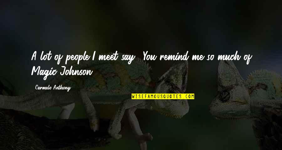 Karlsruher Institut Quotes By Carmelo Anthony: A lot of people I meet say, 'You Karlsruher Institut Quotes By Carmelo Anthony: A lot of people I meet say, 'You