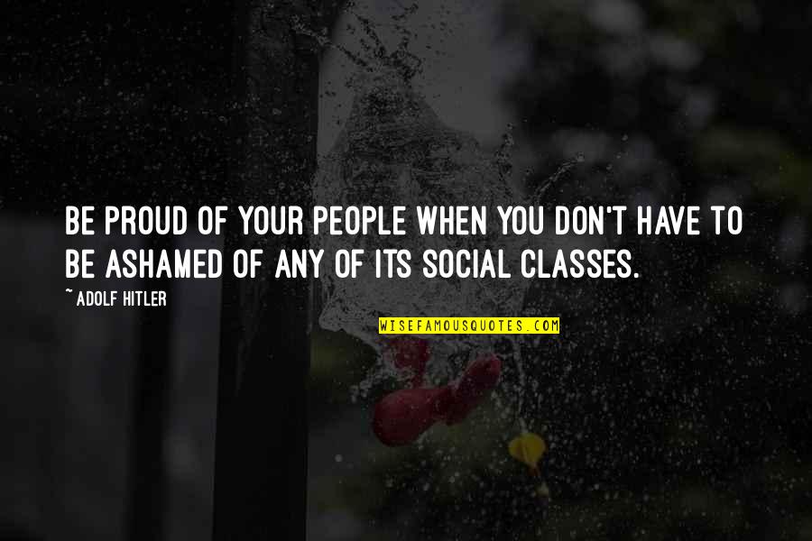 Karlssons Gold Quotes By Adolf Hitler: Be proud of your people when you don't Karlssons Gold Quotes By Adolf Hitler: Be proud of your people when you don't