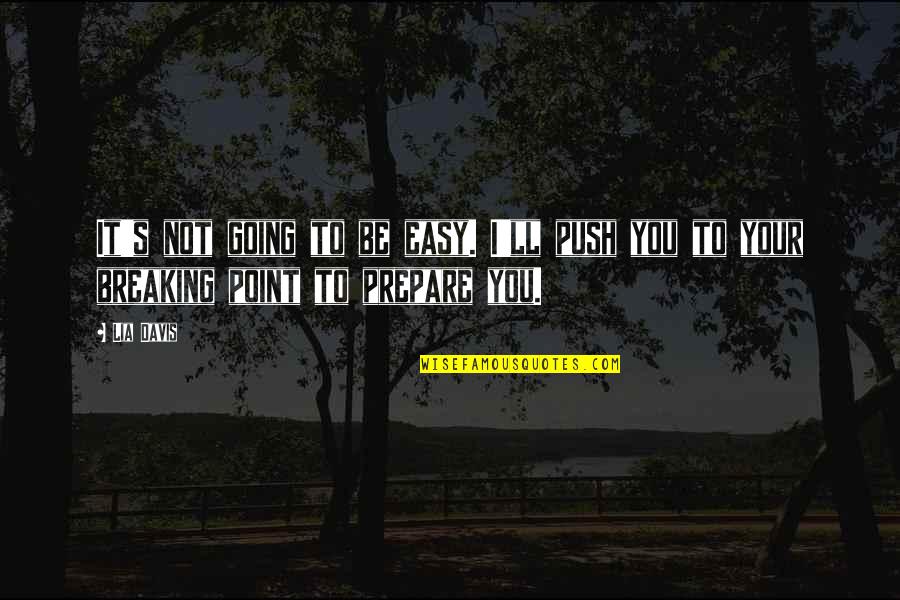 Karly Baker Quotes By Lia Davis: It's not going to be easy. I'll push