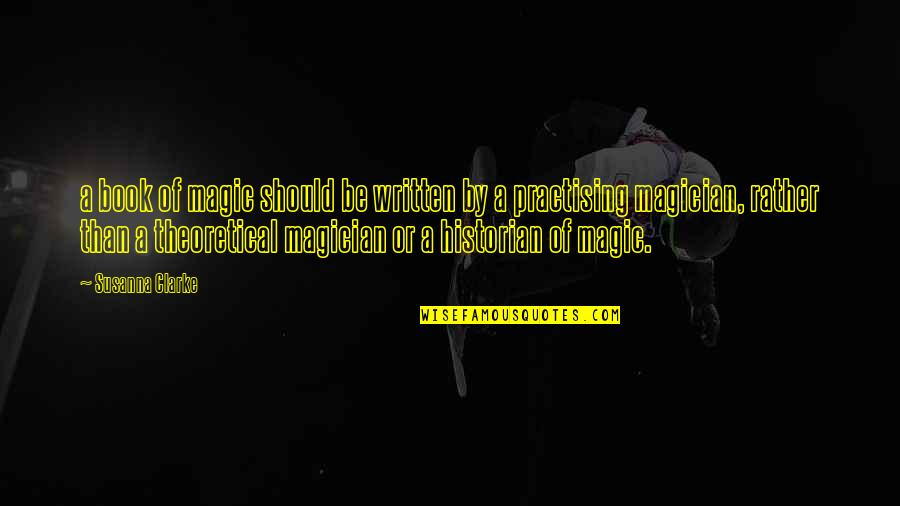 Karly Baker Quotes By Susanna Clarke: a book of magic should be written by Karly Baker Quotes By Susanna Clarke: a book of magic should be written by