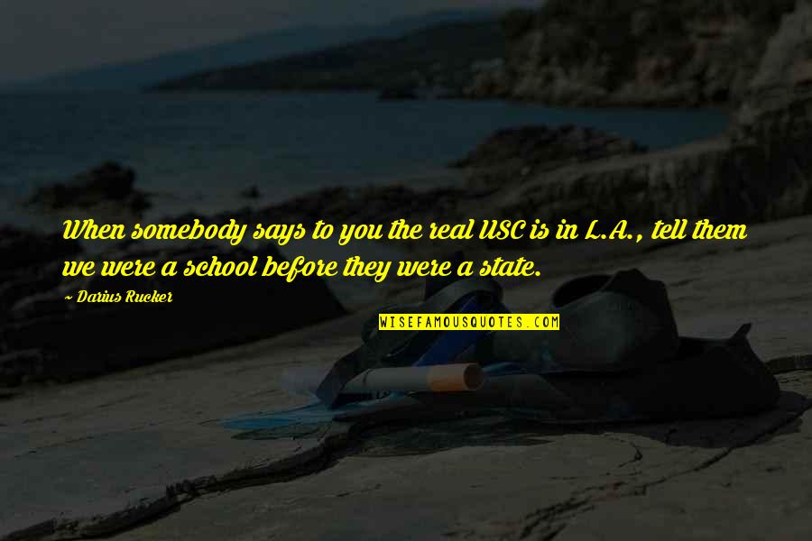 Karlygash Tynabekova Quotes By Darius Rucker: When somebody says to you the real USC Karlygash Tynabekova Quotes By Darius Rucker: When somebody says to you the real USC