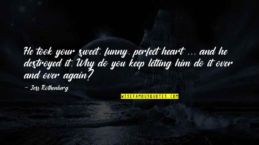 Karlyn Holgorsen Quotes By Jess Rothenberg: He took your sweet, funny, perfect heart ...