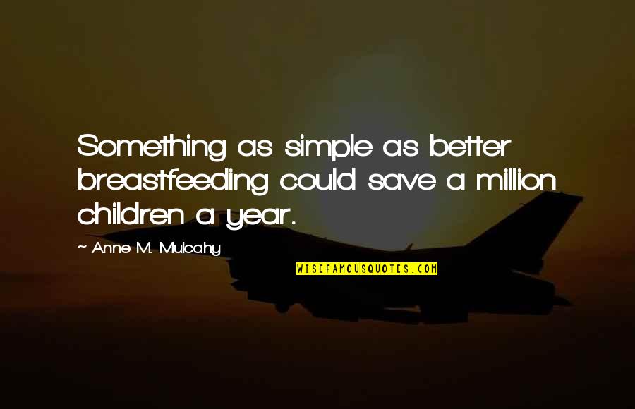 Karlyn Pipes Quotes By Anne M. Mulcahy: Something as simple as better breastfeeding could save