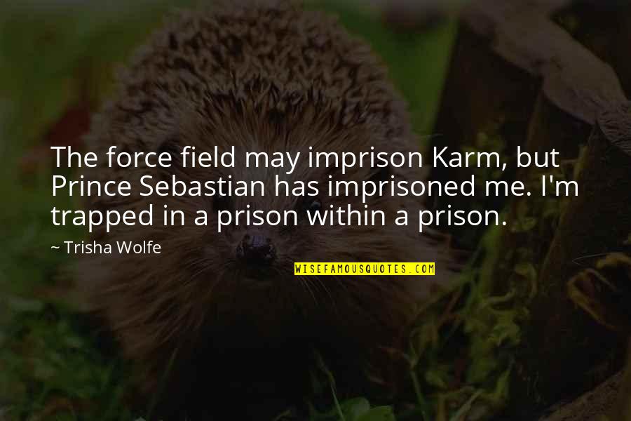 Karm Quotes By Trisha Wolfe: The force field may imprison Karm, but Prince Karm Quotes By Trisha Wolfe: The force field may imprison Karm, but Prince