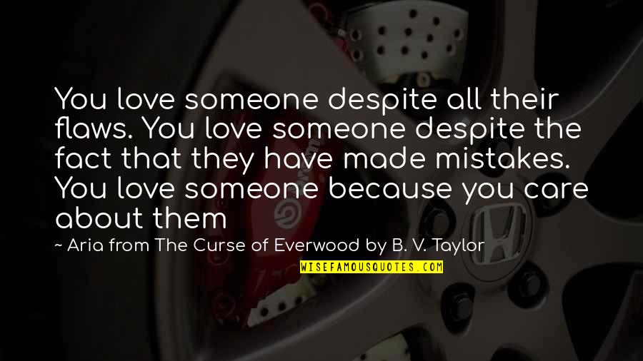 Karma And Bad People Quotes By Aria From The Curse Of Everwood By B. V. Taylor: You love someone despite all their flaws. You