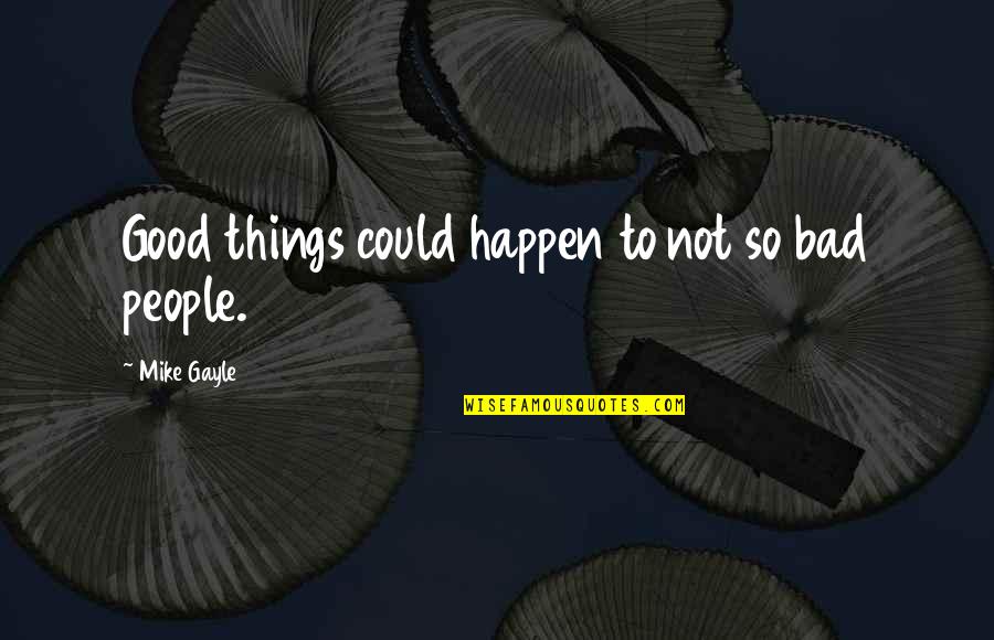 Karma And Bad People Quotes By Mike Gayle: Good things could happen to not so bad