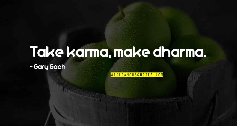 Karma And Dharma Quotes By Gary Gach: Take karma, make dharma.