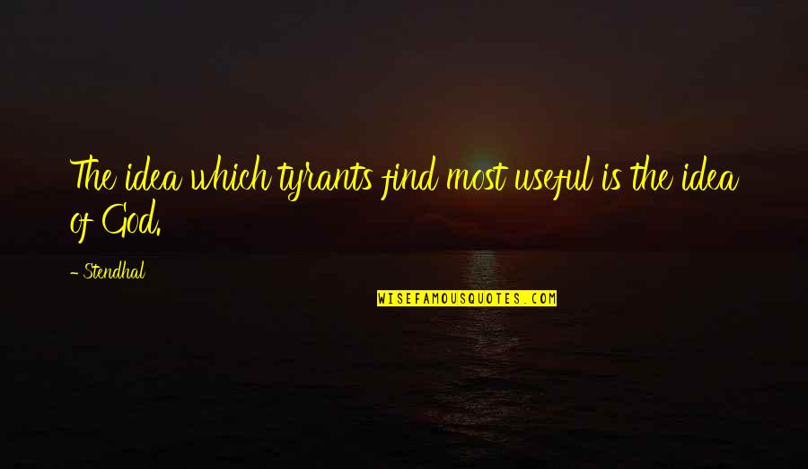 Karma And God Letting You Watch Quotes By Stendhal: The idea which tyrants find most useful is