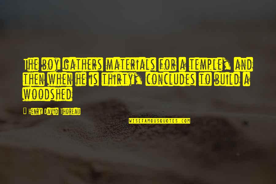 Karma And God Quotes By Henry David Thoreau: The boy gathers materials for a temple, and Karma And God Quotes By Henry David Thoreau: The boy gathers materials for a temple, and