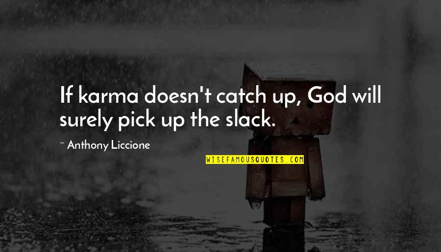 Karma And Justice Quotes By Anthony Liccione: If karma doesn't catch up, God will surely