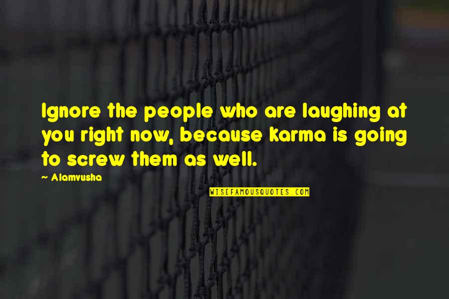 Karma And Life Quotes By Alamvusha: Ignore the people who are laughing at you